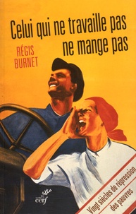 Régis Burnet - Celui qui ne travaille pas ne mange pas - Vingt siècles de répression des pauvres.