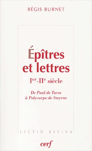 Régis Burnet - Epitres Et Lettres Ier-Iieme Siecle. De Paul De Tarse A Polycarpe De Smyrne.