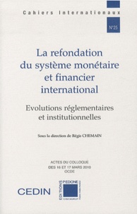 Régis Chemain - La refondation du système monétaire et financier international - Evolutions réglementaires et institutionnelles.