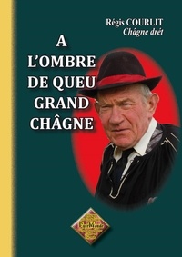 Régis Courlit - A l'ombre de Queu Grand Châgne - Edition en saintongeais.
