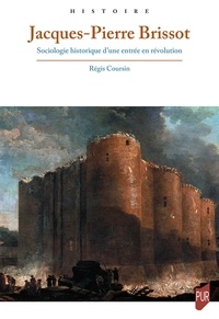 Regis Coursin - Jacques-Pierre Brissot - Sociologie historique d'une entrée en révolution.