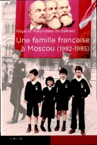 Régis de Belenet et Maryvonne de Belenet - Une famille française à Moscou (1982-1985).