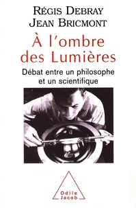 Régis Debray et Jean Bricmont - A l'ombre des Lumières - Débat entre un philosophe et un scientifique.