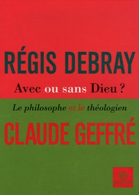 Régis Debray et Claude Geffré - Avec ou sans Dieu ? - Le philosophe et le théologien.
