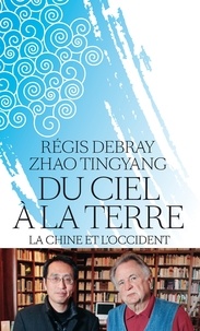 Régis Debray et Tingyang Zhao - Du ciel à la terre - La Chine et l'Occident.