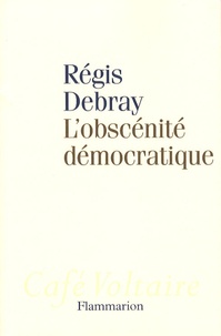 Régis Debray - L'obscénité démocratique.