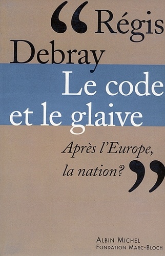 Régis Debray et Régis Debray - Le Code et le glaive - Après l'Europe, la nation ?.