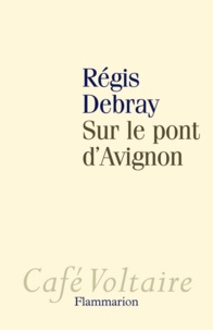 Régis Debray - Sur le pont d'Avignon.
