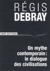 Régis Debray - Un mythe contemporain : le dialogue des civilisations.