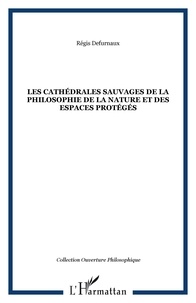 Régis Defurnaux - Les cathédrales sauvages : la philosophie de la nature et des espèces protégés.