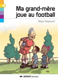 Régis Delpeuch - Ma grand-mère joue au football - Suivi de Ma grand-mère est championne du monde.