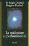 Régis Dutheil et Brigitte Dutheil - La médecine superlumineuse.