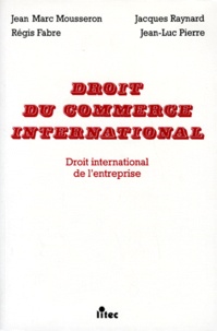 Régis Fabre et Jacques Raynard - Droit Du Commerce International. Droit International De L'Entreprise.