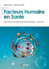 Régis Fuzier et François Jaulin - Facteurs humains en santé - Des clés pour améliorer la sécurité des patients... et la vôtre !.