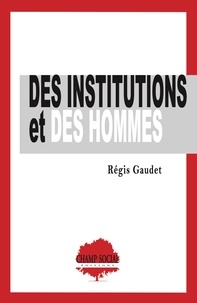 Régis Gaudet - Des institutions et des hommes.