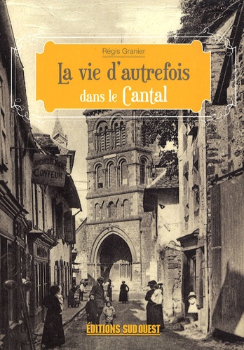 Régis Granier - La vie d'autrefois dans le Cantal.