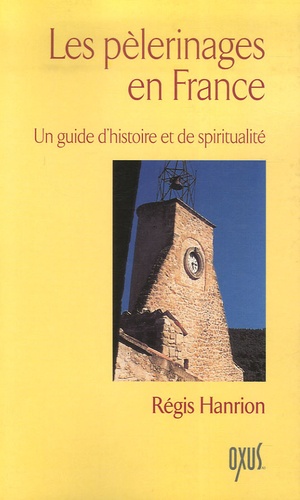 Régis Hanrion - Les pèlerinages en France - Un guide d'histoire et de spiritualité.