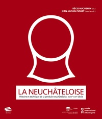 Régis Huguenin et Etienne Piguet - La neuchâteloise - Histoire et technique de la pendule neuchâteloise, XVIII-XXIe siècle.