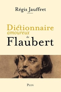 Régis Jauffret - Dictionnaire amoureux de Flaubert.