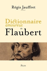 Régis Jauffret - Dictionnaire amoureux de Flaubert.