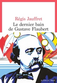 Régis Jauffret - Le dernier bain de Gustave Flaubert.