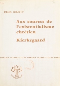 Régis Jolivet - Aux sources de l'existentialisme chrétien, Kierkegaard.