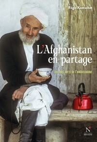 Régis Koetschet - L'Afghanistan en partage - Les thés verts de l'ambassadeur.