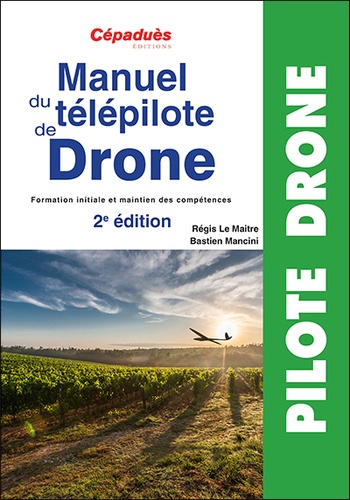 Manuel du télépilote de drone. Formation initiale et maintien de compétences 2e édition
