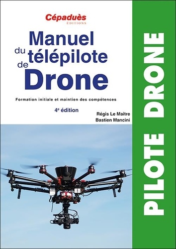 Manuel du télépilote de drone. Formation initiale et maintien de compétences 4e édition