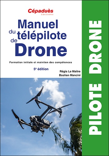 Manuel du télépilote de drone. Formation initiale et maintien des compétences 5e édition
