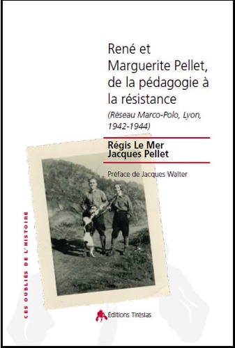 Régis Le Mer et Jacques Pellet - René et Marguerite Pellet, de la pédagogie à la résistance - Réseau Marco-Polo, Lyon, 1942-1944.