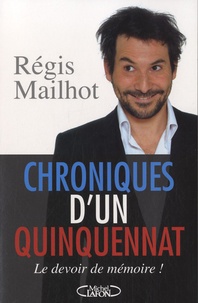 Régis Mailhot - Chroniques d'un quinquennat - Le devoir de mémoire !.