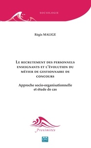 Régis Malige - Le recrutement des personnels enseignants et l'évolution du métier de gestionnaire de concours - Approche socio-organisationnelle et étude de cas.