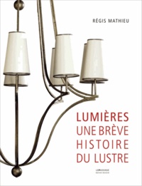 Régis Mathieu et Philippe Renaud - Lumières - Une brève histoire du lustre à travers les collections du Mathieu Museum.