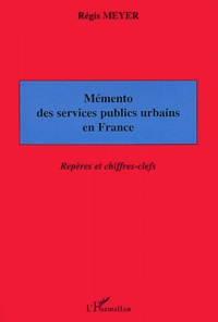 Régis Meyer - Mémento des services publics urbains en France - Repères et chiffres-clefs.