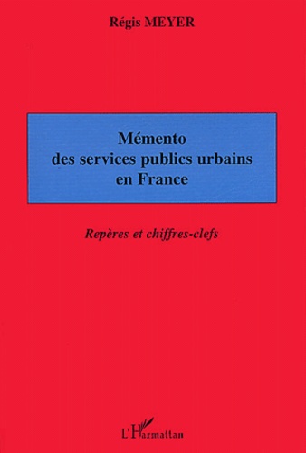 Régis Meyer - Mémento des services publics urbains en France - Repères et chiffres-clefs.