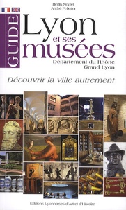 Régis Neyret et André Pelletier - Guide de Lyon et ses musées - Département du Rhône, Grand Lyon.