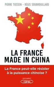 Régis Soubrouillard et Pierre Tiessen - La France made in China.