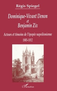 Régis Spiegel - Dominique-Vivant Denon et Benjamin Zix - Témoins et acteurs de l'épopée napoléonienne (1805-1812).