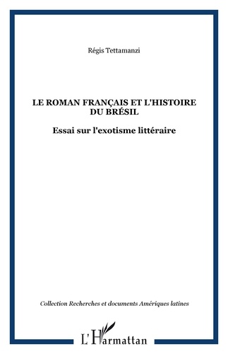 Régis Tettamanzi - Le roman français et l'histoire du Brésil - Essai sur l'exotisme littéraire.