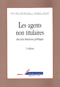 Régis Thual et Pascale Pelletier - Les Agents Non Titulaires Des Trois Fonctions Publiques. 3eme Edition.