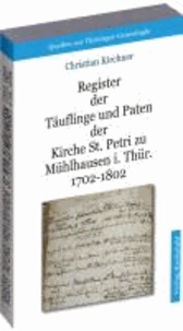 Register der Täuflinge und Paten der Kirche St. Petri zu Mühlhausen i. Thür. 1702-1802 [Band 2 - Quellen zur Thüringer Genealogie 10.