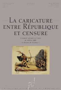 La Caricature Entre Republique Et Censure. L'Imagerie Satirique En France De 1830 A 1880, Un Discours De La Resistance ?