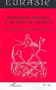 Cahiers de la Société des Etudes Euro-Asiatiques N° 10 : Ruptures ou mutations au tournant du XXIème siècle. Changements de géographie mentale ?