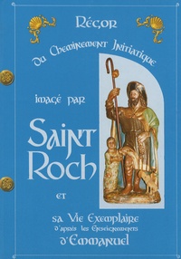  Régor - Du cheminement initiatique imagé par saint Roch et sa vie exemplaire d'après les enseignements d'Emmanuel.