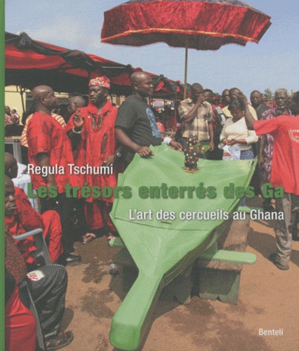 Regula Tschumi - Les trésors enterrés des Ga - L'art des cercueils au Ghana.
