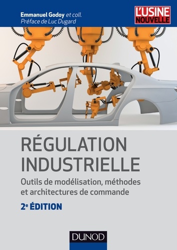 Emmanuel Godoy - Régulation industrielle - 2e éd - Outils de modélisation, méthodes et architectures de commande.