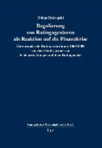 Regulierung von Ratingagenturen als Reaktion auf die Finanzkrise - Die europäische Ratingverordnung 1060/2009 vor dem Hintergrund von Fehlentwicklungen auf dem Ratingmarkt.