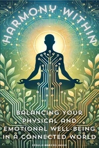 Harmony Within: Balancing Your Physical and Emotional Well-being in a Connected World - The Awakening Mind Collection, #5