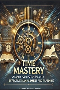 Time Mastery: Unleash Your Potential with Expert Strategies for Effective Management and Planning - The Awakening Mind Collection, #6
